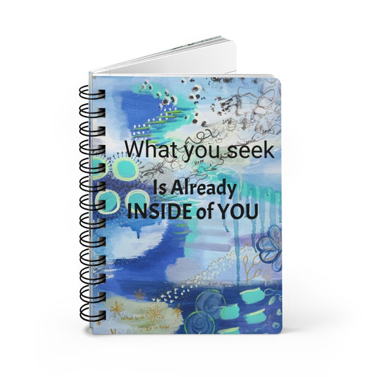 Spiral Bound Journal - What You Seek Is Already Inside Of You