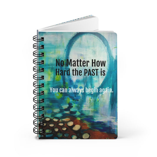 Inspirational Spiral Bound Journal - No matter how hard the past is you can always begin again.